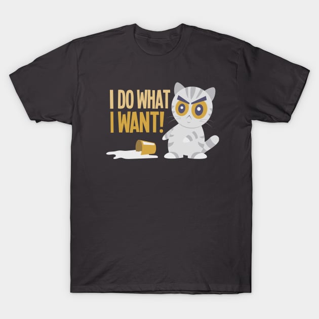 I Do What I Want! T-Shirt by Kappacino Creations